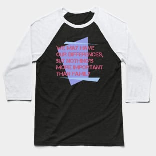 Family quote, We may have our differences, but nothing’s more important than family Baseball T-Shirt